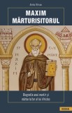 Maxim Marturisitorul. Biografia unui martir si marturisitor al lui Hristos - Editura Sophia