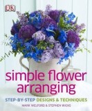 Simple Flower Arranging | Mark Welford, Dorling Kindersley Publishers Ltd