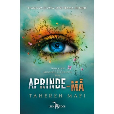 Aprinde-Ma (Atingerea Lui Juliette, Vol. 3), Tahereh Mafi - Editura Leda Edge foto