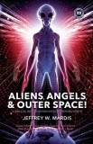 Aliens, Angels &amp; Outer Space! a Biblical Investigation Into Life Beyond Earth