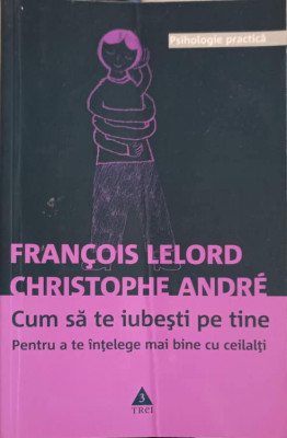 CUM SA TE IUBESTI PE TINE PENTRU A TE INTELEGE MAI BINE CU CEILALTI-FRANCOIS LELORD, CHRISTOPHE ANDRE foto