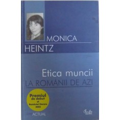 ETICA MUNCII LA ROMANII DE AZI de MONICA HEINTZ , 2006