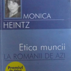 ETICA MUNCII LA ROMANII DE AZI de MONICA HEINTZ , 2006