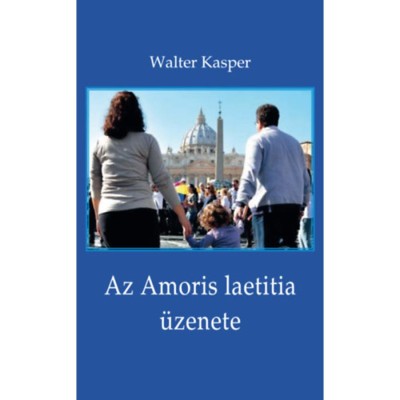 Az Amoris laetitia &amp;uuml;zenete - Megfontol&amp;aacute;sok Ferenc p&amp;aacute;pa dokumentum&amp;aacute;r&amp;oacute;l - Walter Kasper foto