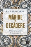 Marire si Decadere: O Istorie a Lumii in Zece Imperii - Paul Strathern (Carte Noua/Anticariat, Istorie)