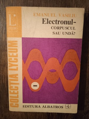 ELECTRONUL- CORPUSUL SAU UNDA?- EMANUEL VASILIU foto