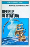 Regele și Statuia - Kostas Asimakopoulos, 1977, Roman Istoric, Editura Univers, Beletristica, Romana, 134 pagini