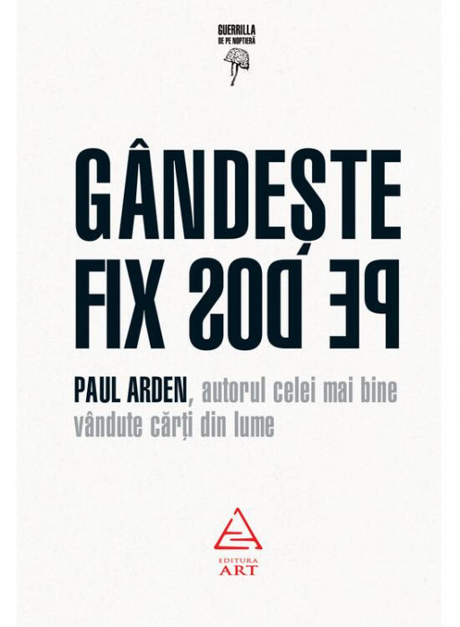 Gandeste Fix Pe Dos, Paul Arden - Editura Art