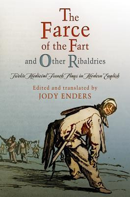 &quot;&quot;The Farce of the Fart&quot;&quot; and Other Ribaldries: Twelve Medieval French Plays in Modern English