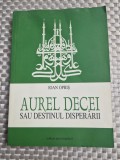 Aurel Decei sau destinul disperarii Ioan Opris