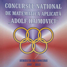CONCURSUL NATIONAL DE MATEMATICA APLICATA "ADOLF HAIMOVICI". SUBIECTE DE CONCURS 1997-2013-MIHAI ISPAS, GH. SLAB