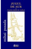 Jugul de aur sau garderobele de razboi - Mihai Posada