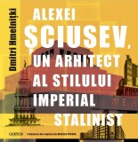 Alexei sciusev, un arhitect al stilului imperial stalinist - Cartier