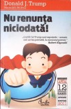 NU RENUNTA NICIODATA!-DONALD J. TRUMP-362662