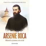 Arsenie Boca. Sfantul cu inima cat cerul - Pr Constantin Necula