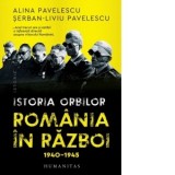 Istoria orbilor. Romania in razboi, 1940-1945 - Alina Pavelescu, Serban-Liviu Pavelescu