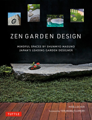 Zen Garden Design: Mindful Spaces by Shunmyo Masuno - Japan&#039;s Leading Garden Designer