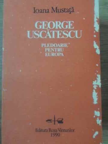 GEORGE USCATESCU PLEDOARIE PENTRU EUROPA-IOANA MUSTATA