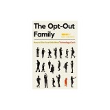 The Opt-Out Family: How to Give Your Kids What Technology Can't