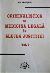 CRIMINALISTICA SI MEDICINA LEGALA IN SLUJBA JUSTIEI, VOL. I, IOAN ARGESANU foto