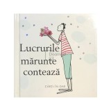 Helen Exley (ed.) - Lucrurile marunte conteaza (Editia: 2005)