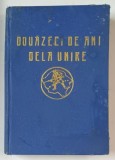DOUAZECI DE ANI DELA UNIRE , MONOGRAFIE de TIRON ALBANI , VOLUMUL I : CUM S-A FACUT UNIREA , 1938 , EXEMPLAR NR. 359 DIN 1000 , SEMNAT *