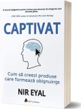 Captivat: Cum să creezi produse care formează obișnuințe - Paperback brosat - Nir Eyal - Act și Politon