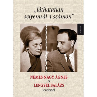 &amp;quot;l&amp;aacute;thatatlan selyems&amp;aacute;l a sz&amp;aacute;mon&amp;quot; - Nemes Nagy &amp;Aacute;gnes &amp;eacute;s Lengyel Bal&amp;aacute;zs leveleiből foto