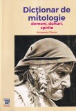 Antoaneta Olteanu - Dictionar de mitologie. Demoni, duhuri, spirite