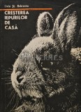 Cresterea Iepurilor de Casa - Liviu Rebreanu, Ceres, 1983, 227 pagini, Brosata. Carte Zootehnie