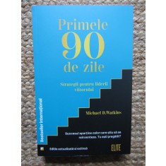 Primele 90 de zile. Strategii pentru liderii viitorului - Michael D. Watkins