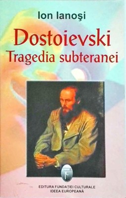 Ion Ianosi - Dostoievski. Tragedia subteranei foto