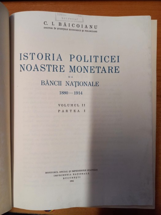 AS - C. I. BAICOIANU - ISTORIA POLITICEI NOASTRE MONETARE SI A BANCII NATIONALE, 1880-1914, vol 2, partea 1, RECOPERTATA