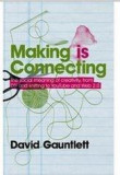 Making is Connecting: The Social Meaning of Creativity, from DIY and Knitting to YouTube and Web 2.0 | David Gauntlett, Polity Press