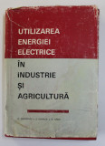 UTILIZAREA ENERGIEI ELECTRICE IN INDUSTRIE SI AGRICULTURA de NICOLAE GHEORGHIU ...ARSENE RADOI , 1974