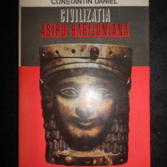 Constantin Daniel - Civilizatia Asiro-Babiloniana (1981, editie cartonata)