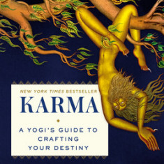 Karma: A Yogi's Guide to Crafting Your Own Destiny