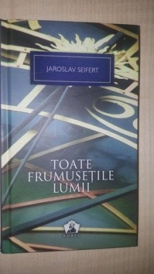 Toate frumusetile lumii- Jaroslav Seifert foto