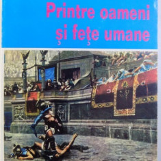 PRINTRE OAMENI SI FETE UMANE - UN ROMAN AUTOBIOGRAFIC DEZVALUITOR DEDICAT VICTIMELOR COMUNISMULUI - DE IERI , DE AZI , DE MAINE de OCTAVIAN RADULESCU