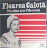 Vinil Floarea Calota - Tot Iubind Prin Teleorman (Electrecord, 1977) LP Muzica Populara