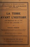 LA TERRE AVANT L &#039; HISTOIRE par EDMOND PERRIER - L &#039; EVOLUTION DE L &#039; HUMANITE - SYNTESE COLLECTIVE - INTRODUCTION GENERALE, 1920