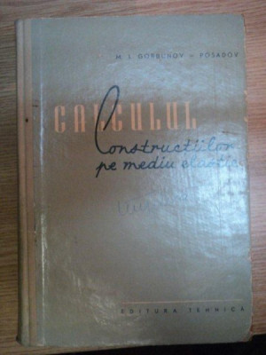 CALCULUL CONSTRUCTIILOR PE MEDIUL ELASTIC , EDITIE REVIZUITA de M.I. GORBUNOV-POSADOV , 1960 foto