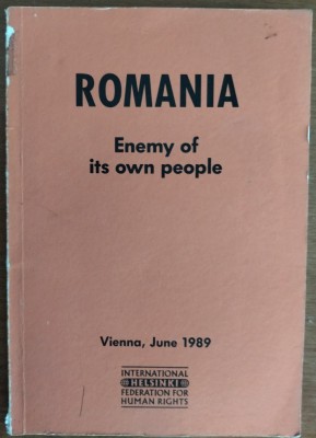 ROMANIA: ENEMY OF ITS OWN PEOPLE (CSCE HUMAN RIGHTS CONFERENCE PARIS, JUNE 1989) [This report was prepared for the International Helsinki Federation] foto