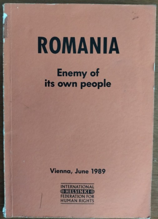 ROMANIA: ENEMY OF ITS OWN PEOPLE (CSCE HUMAN RIGHTS CONFERENCE PARIS, JUNE 1989) [This report was prepared for the International Helsinki Federation]