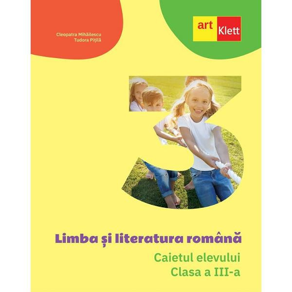 Limba si literatura romana. Caietul elevului. Clasa a III-a Caietul elevului Cleopatra Mihailescu, Tudora Pitila