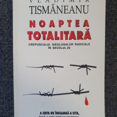 NOAPTEA TOTALITARA - Vladimir Tismaneanu