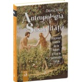 Antropologia sexualitatii. Obiceiuri erotice de la Adam si Eva la generatia TikTok, Dan Coste