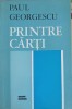 Printre Carti - Paul Georgescu, Editura Eminescu 1973, Biografii, Carte in Romana, 342 Pagini