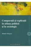 Comparatii si explicatii in stiinta politica si in sociologie - Mattei Dogan