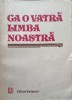 Ca o Vatra Limba Noastra - George Mirea - Poezii dedicate limbii romane, Editura Eminescu 1982, 228 pagini